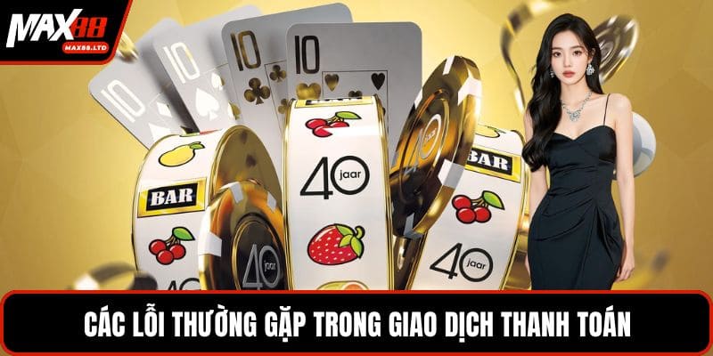 Các lỗi thường gặp trong giao dịch thanh toán