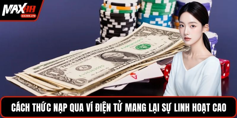 Cách thức nạp qua ví điện tử mang lại sự linh hoạt cao