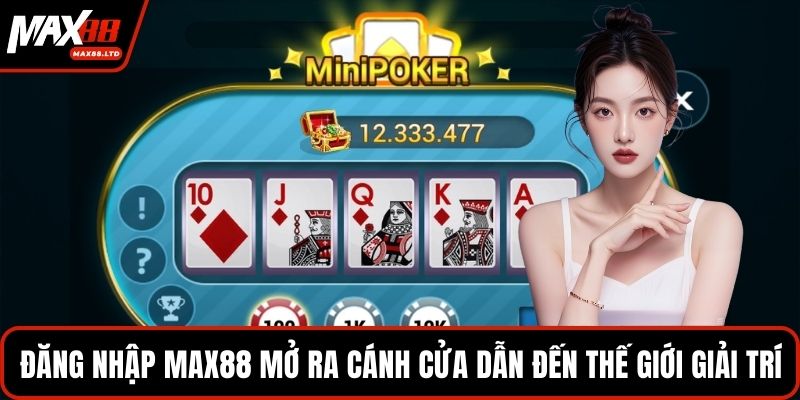 Đăng nhập MAX88 mở ra cánh cửa dẫn đến thế giới giải trí