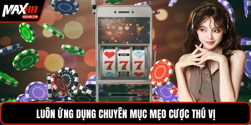 Luôn ứng dụng chuyên mục mẹo cược thú vị