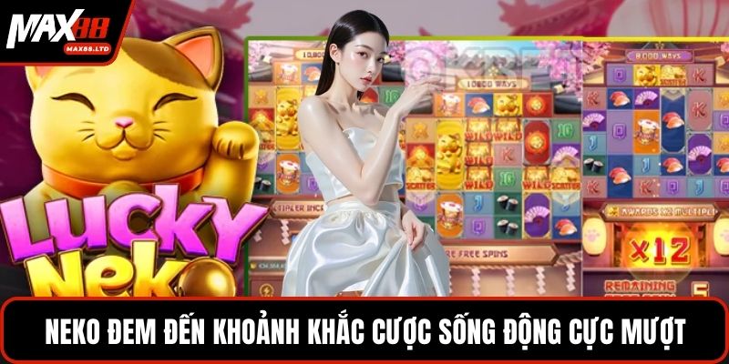 Neko đem đến khoảnh khắc cược sống động cực mượt