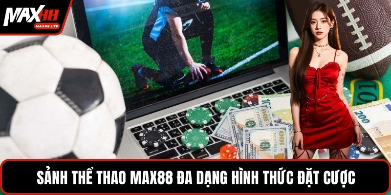 Sảnh thể thao MAX88 đa dạng hình thức đặt cược