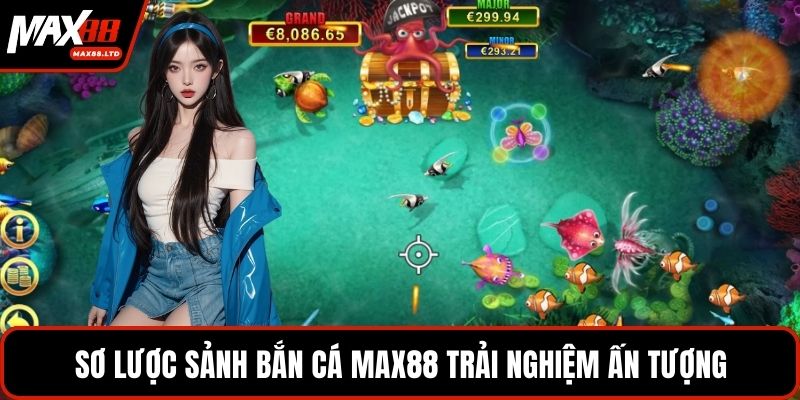Sơ lược sảnh bắn cá MAX88 trải nghiệm ấn tượng