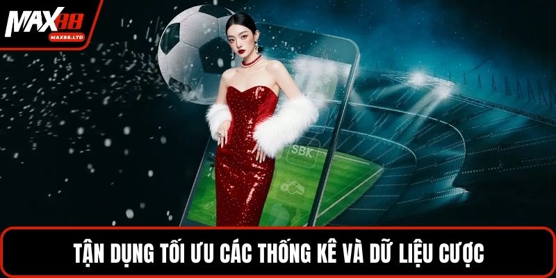 Tận dụng tối ưu các thống kê và dữ liệu cược