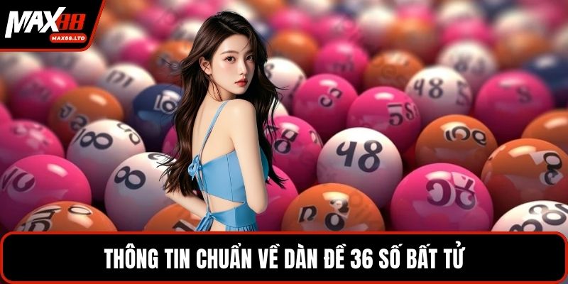 Thông tin chuẩn về dàn đề 36 số bất tử