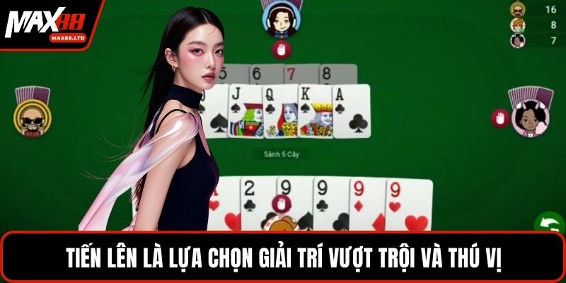 Tiến lên là lựa chọn giải trí vượt trội và thú vị