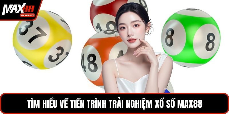 Tìm hiểu về tiến trình trải nghiệm xổ số MAX88