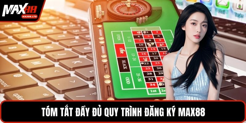 Tóm tắt đầy đủ quy trình đăng ký MAX88