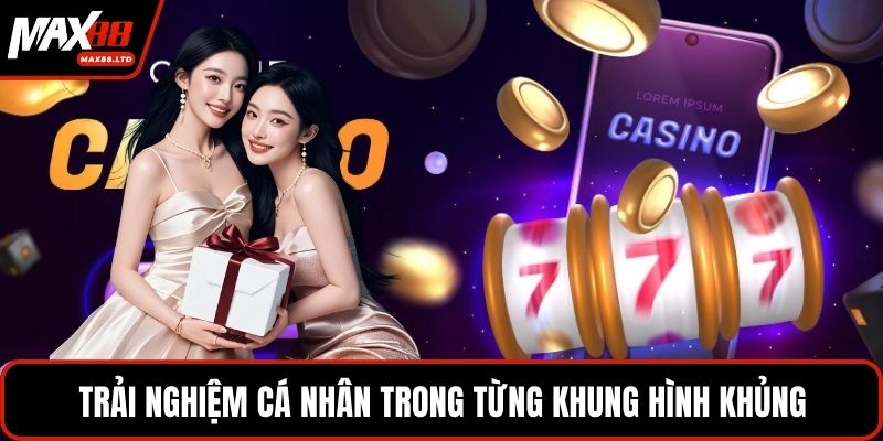 Trải nghiệm cá nhân trong từng khung hình khủng