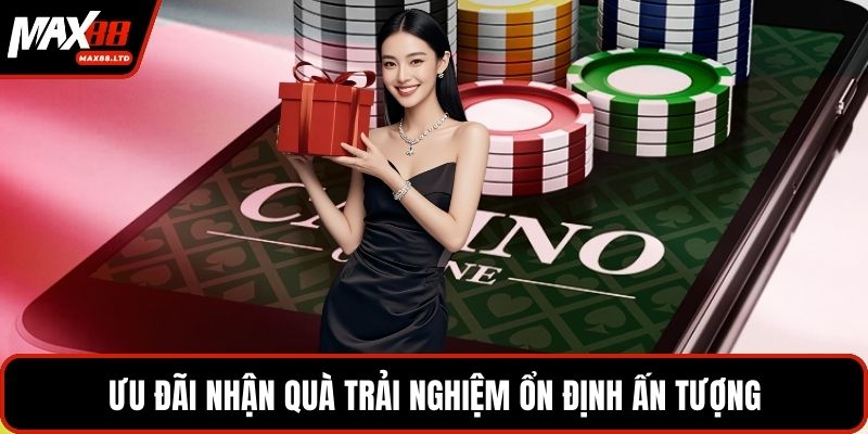 Ưu đãi nhận quà trải nghiệm ổn định ấn tượng